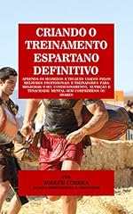 Capa de Criando o Treinamento Espartano Definitivo: Aprenda os Segredos e Truques Usados pelos Melhores Profissionais e Treinadores para Melhorar o seu Condicionamento, Nutrição e Tenacidade Mental