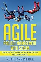 Agile Project Management with Scrum: Proven Strategies and Methods for Beginners (1) 1730715710 Book Cover