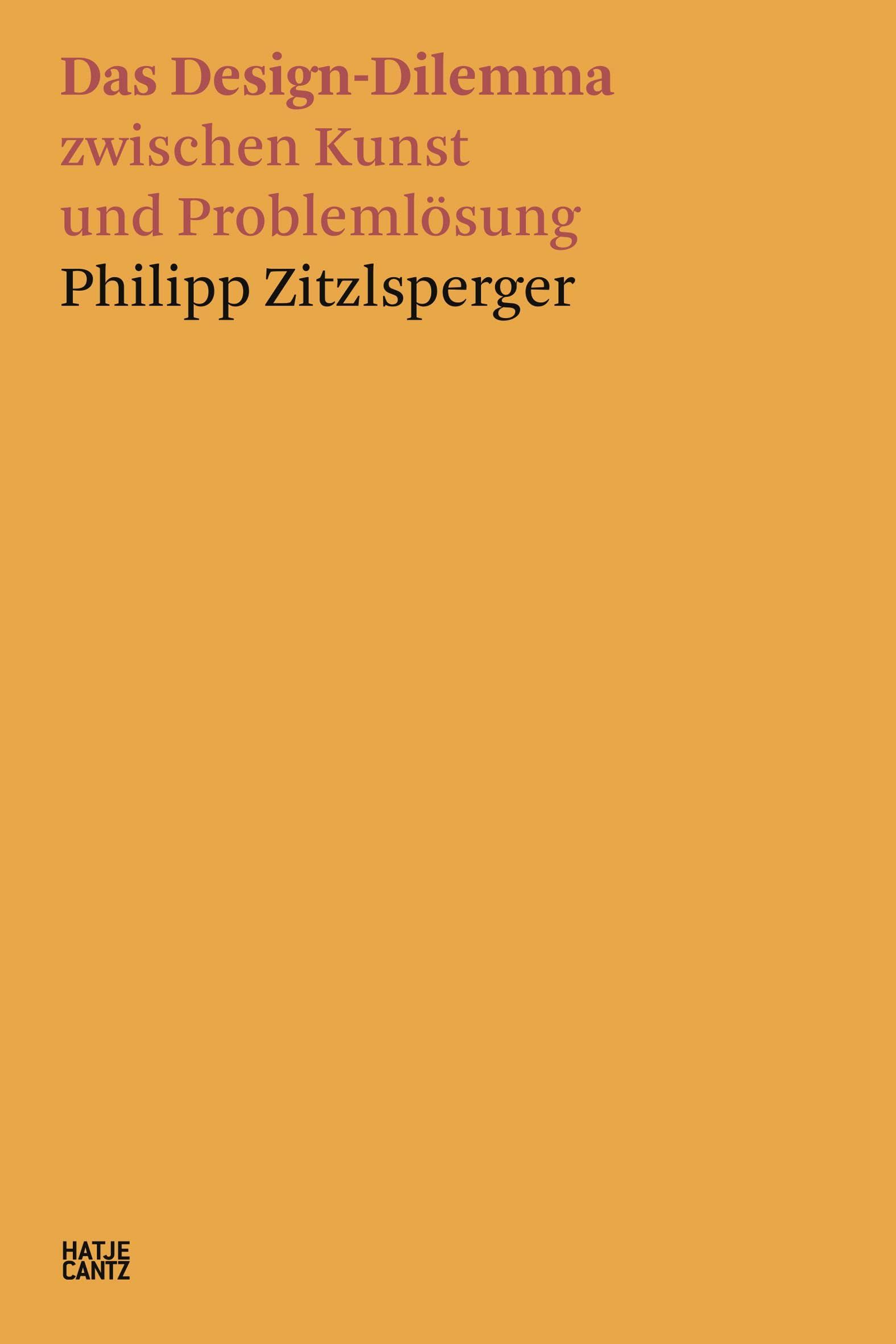 Das Design-Dilemma zwischen Kunst und Problemlösung (Hatje Cantz Text, Band 7)