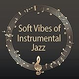 Soft Vibes of Instrumental Jazz – Romantic Instrumental Jazz, Candlelight Dinner Party, Jazz for Quiet Moments