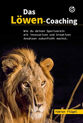 Das Lowen Coaching Wie Du Deinen Sportverein Mit Innovativen Und Kreativen Ansatzen Zukunftsfit Machst Ebook Flugel Fabian Amazon De Kindle Shop