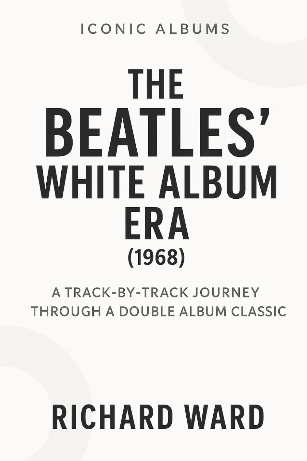 Iconic Albums - The Beatles White Album Era (1968): A Track-by