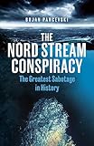 The Nord Stream Conspiracy: The Inside Story of the Explosions That Shook the World