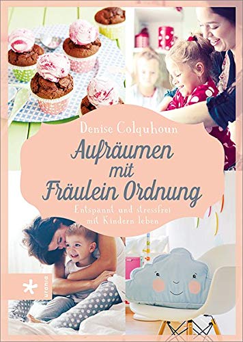 Aufräumen mit Fräulein Ordnung: Entspannt und stressfrei mit Kindern leben Aufräumen mit Fräulein Ordnung: Entspannt und stressfrei mit Kindern leben