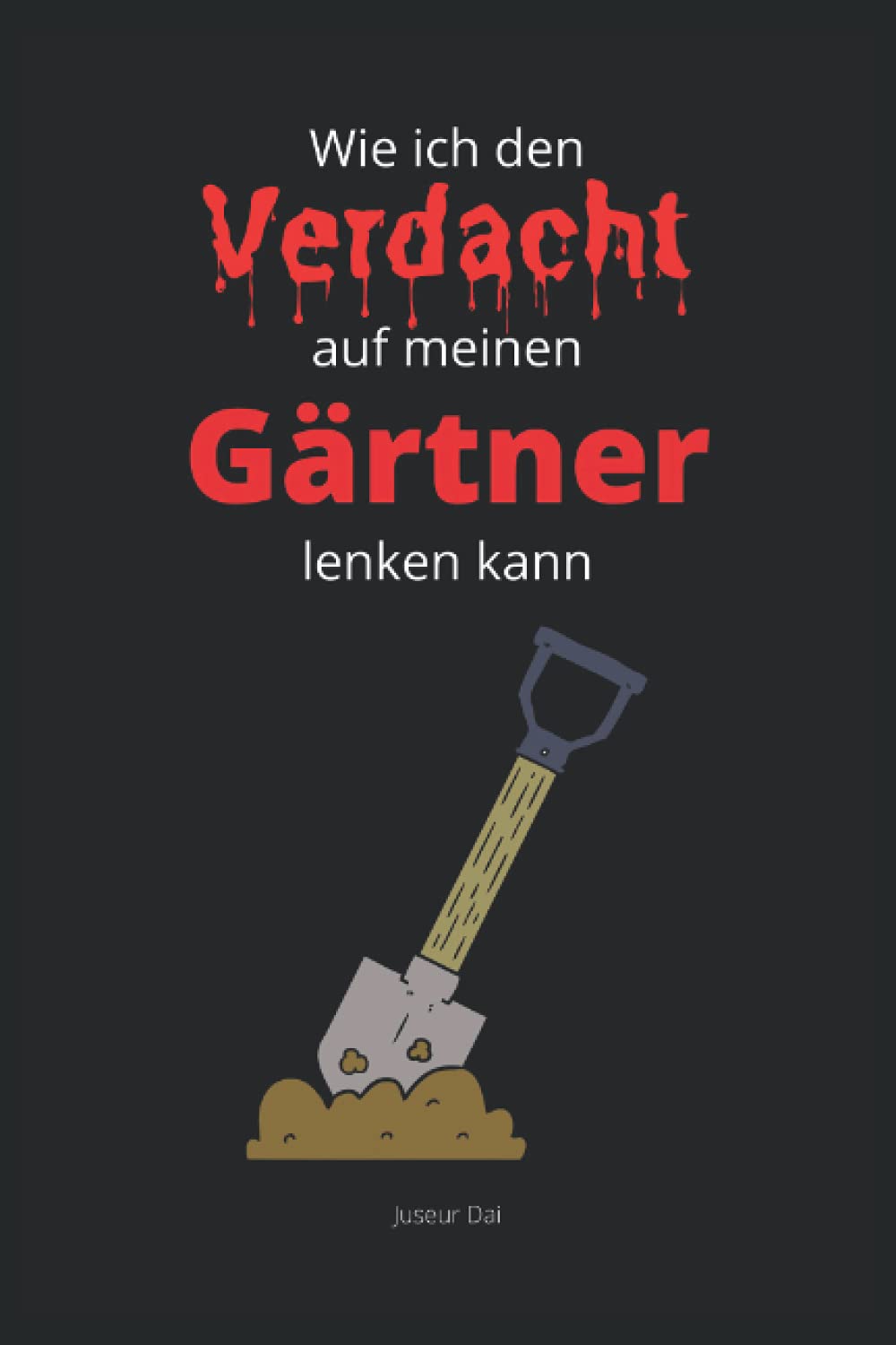 Wie ich den Verdacht auf meinen Gärtner lenken kann: Lustiges liniertes Notizheft im A5-Format für Freunde, Kollegen und zum selbst ausfüllen