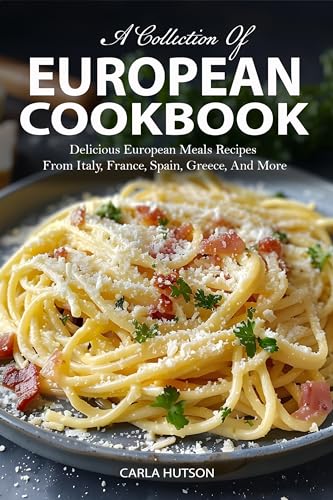 European Cookbook: A Collection Of 50 Delicious European Meals Recipes From Italy, France, Spain, Greece, And More