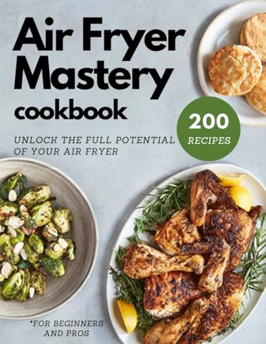 Air Fryer Mastery Cookbook: 200 Effortless Recipes for Beginners and Pros: Unlock the Full Potential of Your Air Fryer image 2