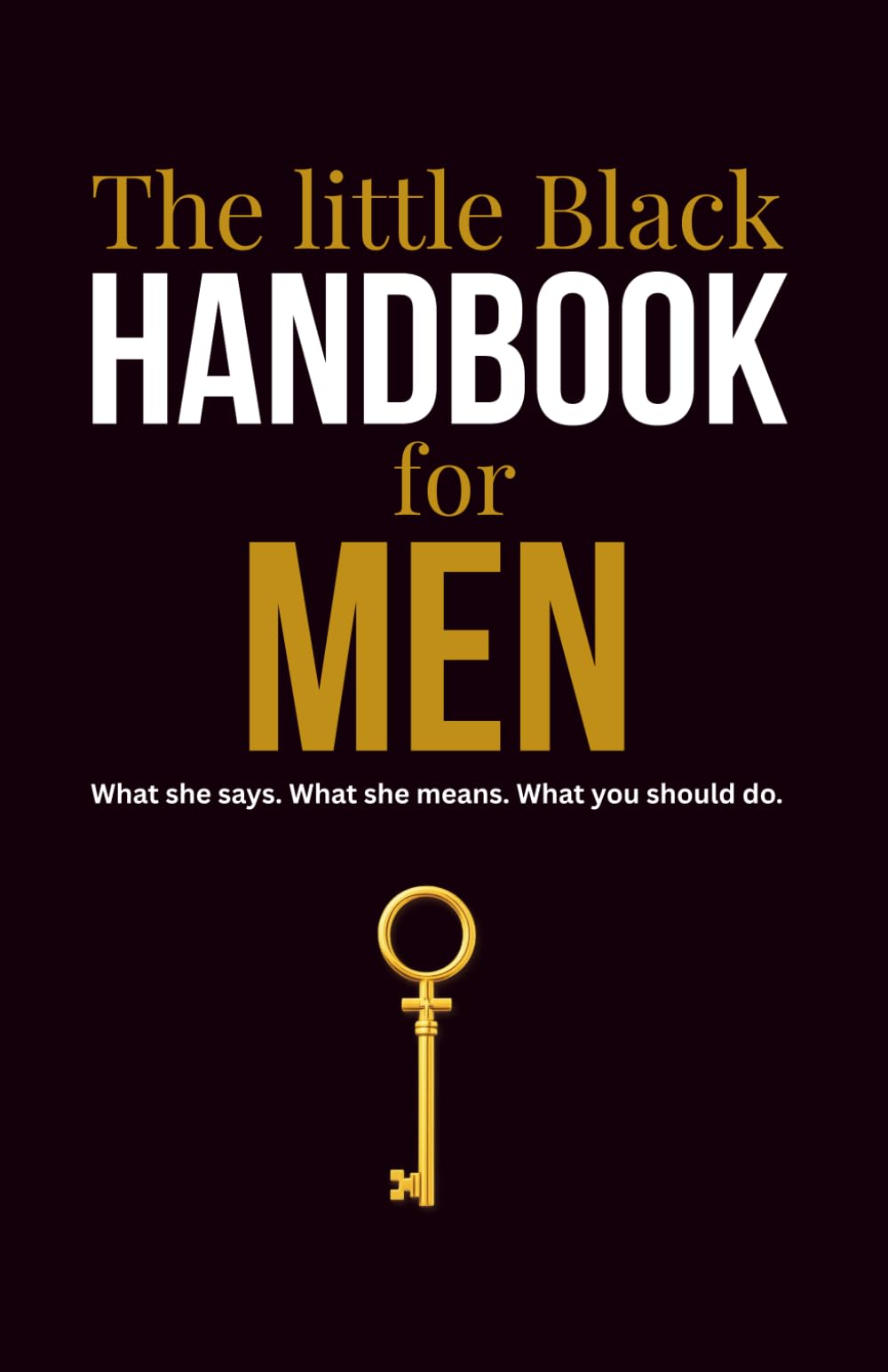 The little Black Handbook for Men: What she says. What she means. What you should do.