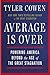 Average Is Over: Powering America Beyond the Age of the Great Stagnation