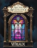 Vitraux Coloring Book – The Arcane Art Gallery Collection | Stained Glass-Inspired Designs for Relaxation | Adults - Teens (The Arcane Art Gallery Coloring Books Collection)