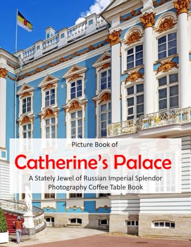 Catherine’s Palace: A Stately Jewel of Russian Imperial Splendor