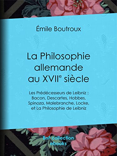 Télécharger La Philosophie allemande au XVIIe siècle: Les Prédécesseurs de Leibniz : Bacon, Descartes, Hobbes Livre PDF Gratuit