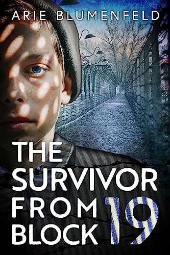 The Survivor From Block 19: A Gripping and Emotional World War II Historical Novel, Based on a Holocaust Survivor’s True Story (World War II Stories of Resilience Book 4)
