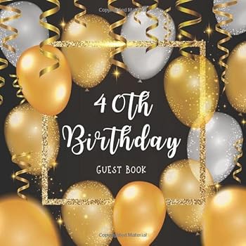40th Birthday Guest Book : Gold Silver Balloons Glitter Ribbons Idea 8. 5 X 8. 5 (21,6 X 21,6 Cm) 120 Pages Cream Paper Glossy Cover