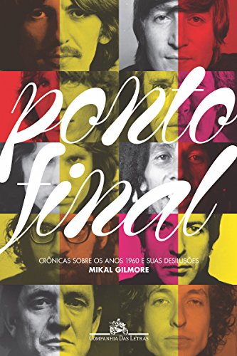Ponto Final - Crônicas sobre Os Anos de 1960 e Suas Desilusões - Gilmore, Mikal