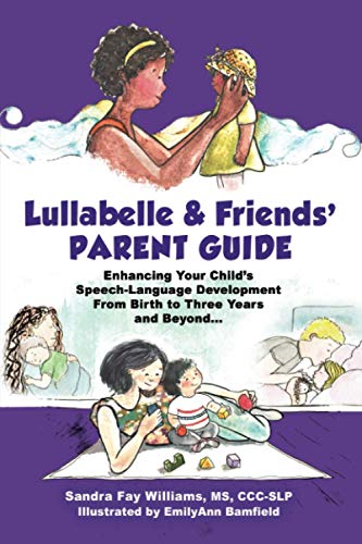 Lullabelle and Friends' Parent Guide: Enhancing Your Child's Speech-Language Development From Birth to Three Years and Beyond...