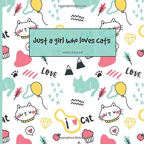 Just A Girl Who Loves Cats Sketchbook: A Cute Sketchbook Cat Notebook Gifts for Kids & Teenage Girls for Drawing and Doodling