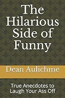 The Hilarious Side of Funny: True Anecdotes to Laugh Your Ass Off (Hilariously Funny Stories) 1521339600 Book Cover