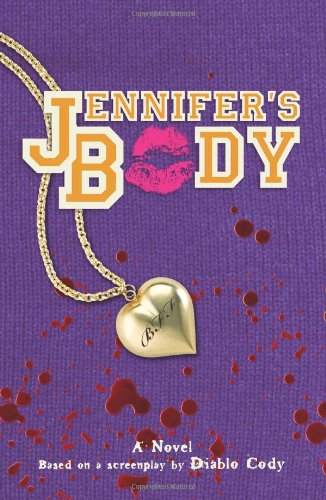 Jennifer's Body: A Novel. Based on a screenplay
