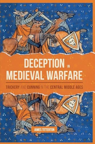 Deception in Medieval Warfare: Trickery and Cunning in the Central Middle Ages (Warfare in History...