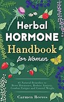 Herbal Hormone Handbook for Women: 41 Natural Remedies to Reset Hormones, Reduce Anxiety, Combat Fatigue and Control Weight 1517498538 Book Cover