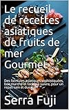 Le recueil de recettes asiatiques de fruits de mer Gourmet: Des formules asiatiques sophistiquées, bon marché et faciles à suivre, pour un repas sain et durable