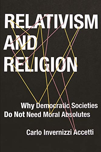 Relativism and Religion: Why Democratic Societies Do Not Need Moral Absolutes (Religion, Culture, and Public Life)