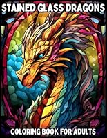Stained Glass Dragons: Stress Relieving Coloring Book for Adults (Stained Glass Coloring Books) B0CK3HL43D Book Cover