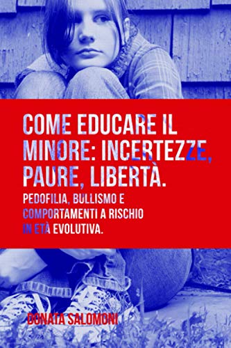 Come educare il minore: incertezze, paure, libertà: Pedofilia, bullismo e comportamenti a rischio in età evolutiva (Prosociale) (Italian Edition)