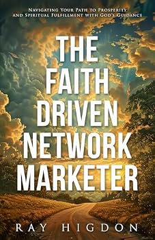 Paperback The Faith Driven Network Marketer: Navigating Your Path to Prosperity and Spiritual Fulfillment with God’s Guidance Book