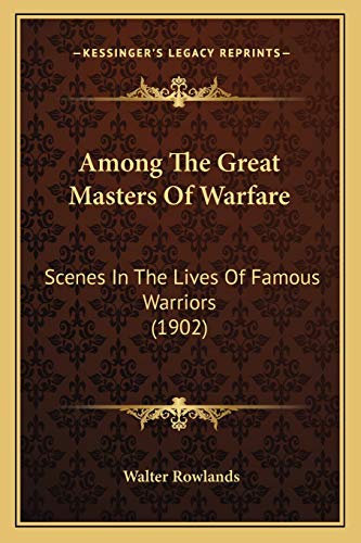 Among The Great Masters Of Warfare: Scenes In The Lives Of Famous Warriors (1902)