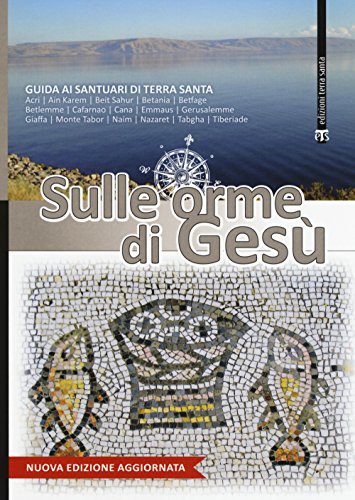  Sulle orme di Gesù. Guida ai santuari di Terra Santa
