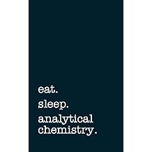 eat. sleep. analytical chemistry. - Lined Notebook College Ruled Writing Journal