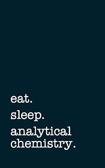 eat. sleep. analytical chemistry. - Lined Notebook College Ruled Writing Journal