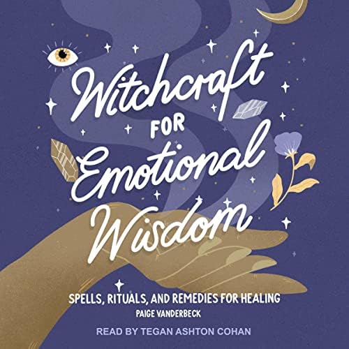 Witchcraft for Emotional Wisdom: Spells, Rituals, and Remedies for Healing Audiobook by Paige Vanderbeck