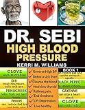 DR SEBI: The Step by Step Guide to Cleanse the Colon, Detox the Liver and Lower High Blood Pressure Naturally | The Eat to Live Plan with Dr. Sebi Alkaline Diet, Sea moss & Herbs (Dr Sebi Books)