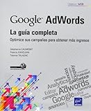 Google Adwords. La Guía Completa. Optimice Sus Campañas Para Obtener Más Ingresos