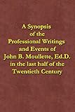A Synopsis of the Professional Writings and Events of John B. Moullette, Ed.D.: in the last half of the Twentieth Century