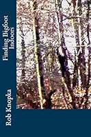 Finding Bigfoot Indoors 0692379037 Book Cover