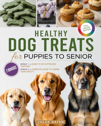 Healthy Dog Treats for Puppies to Seniors: Safe, Vet-Approved Recipes for All Ages & Sizes That Help with Allergies, Picky Eating & Weight Issues While Strengthening Your Bond and Saving Money