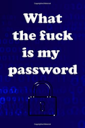 What the fuck is my password: Internet Password Logbook , organizer , A Password Tracker So You Can Log Into Your Shit Without Brain Farts