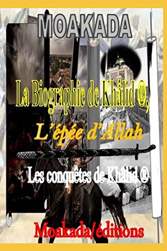 La Biographie de Khâlid L’épée d’Allah ®: Les conquêtes de Khâlid ® (French Edition)