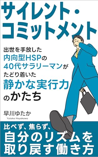 『サイレント・コミットメント』 出世を手放した内向型HSPの40代サラリーマンがたどり着いた 静かな実行力のかたち: 比べず、焦らず、自分のリズムを取り戻す働き方 静かに成果を出す 私らしい働き方