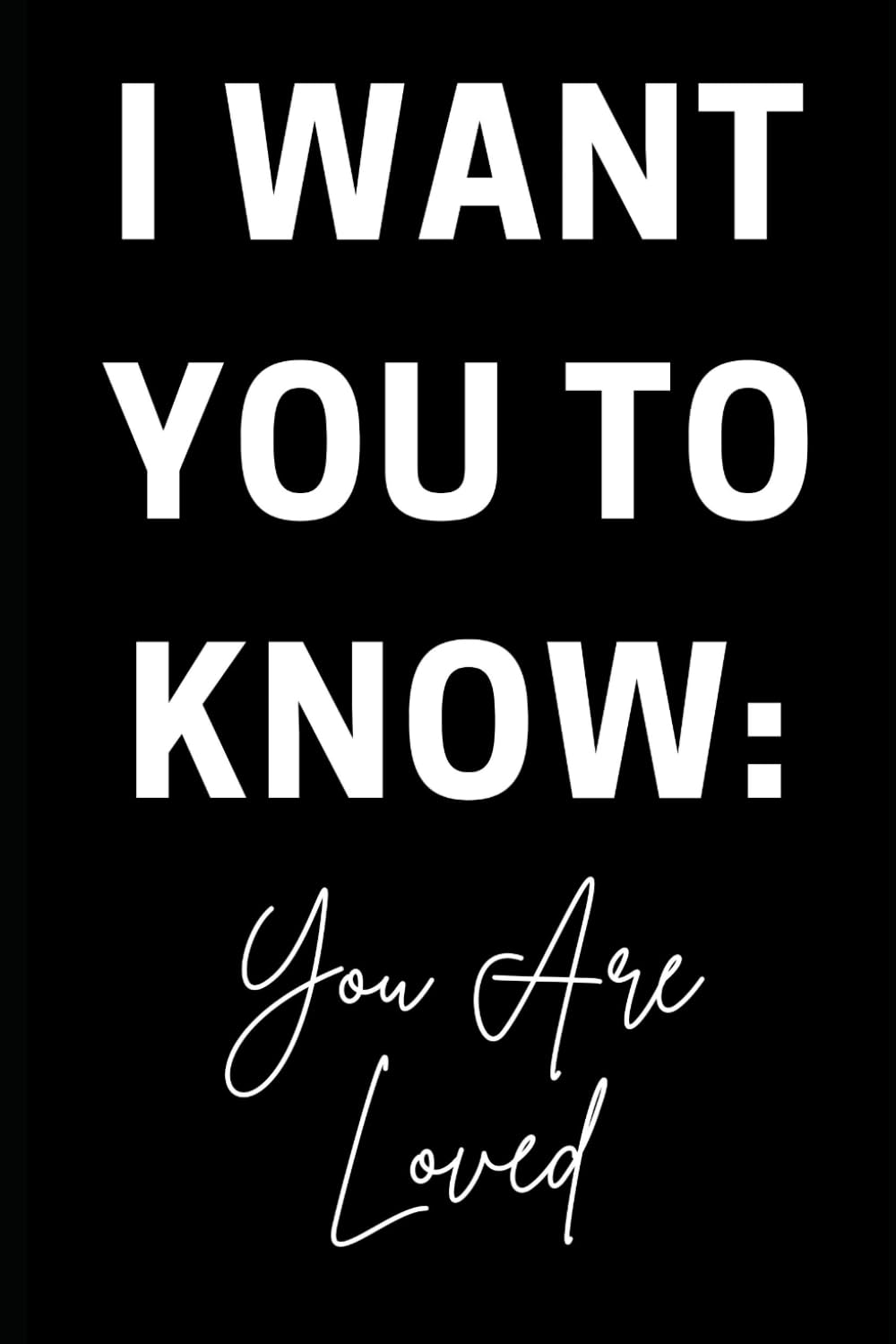 I Want You To Know: You Are Loved