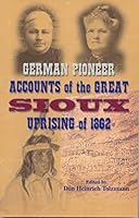 German Pioneer Accounts of the Great Sioux Uprising of 1862 0971365768 Book Cover