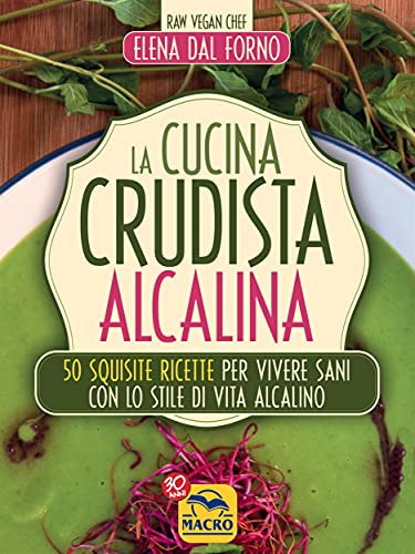 La cucina crudista acalina: 50 squisite ricette per vivere sani con lo stile di vita alcalino (Cucinare naturalMente... per la Salute)