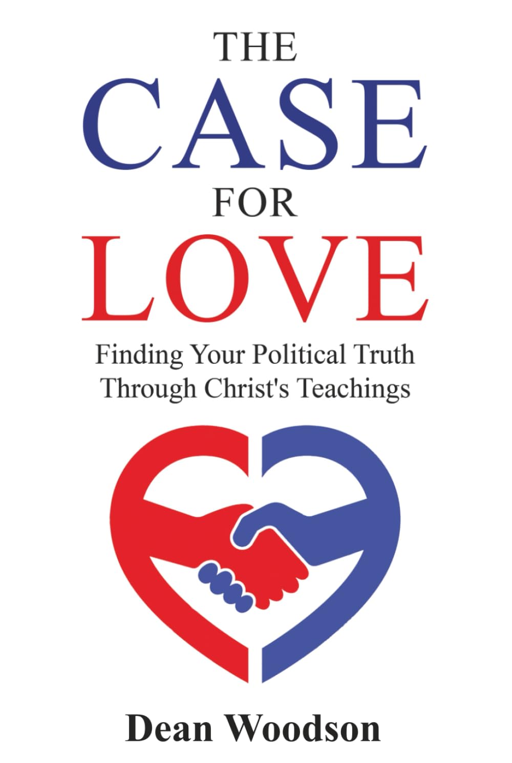 The Case for Love: Finding Your Political Truth Through Christ’s Teachings (THE AMERICAN CONSCIENCE)