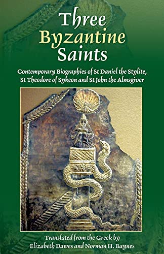 Three Byzantine Saints: Contemporary Biographies of St. Daniel the Stylite, St. Theodore of Sykeon, and St. John the...