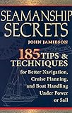 Seamanship Secrets: 185 Tips & Techniques for Better Navigation, Cruise Planning, and Boat Handling Under Power or Sail