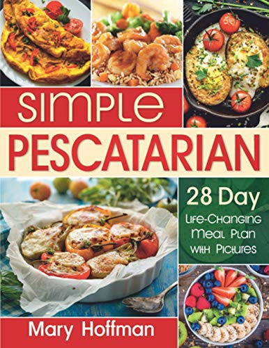 Simple Pescatarian: 28 Day Life-Changing Meal Plan with Pictures, 150 Quick and Easy Recipes for...